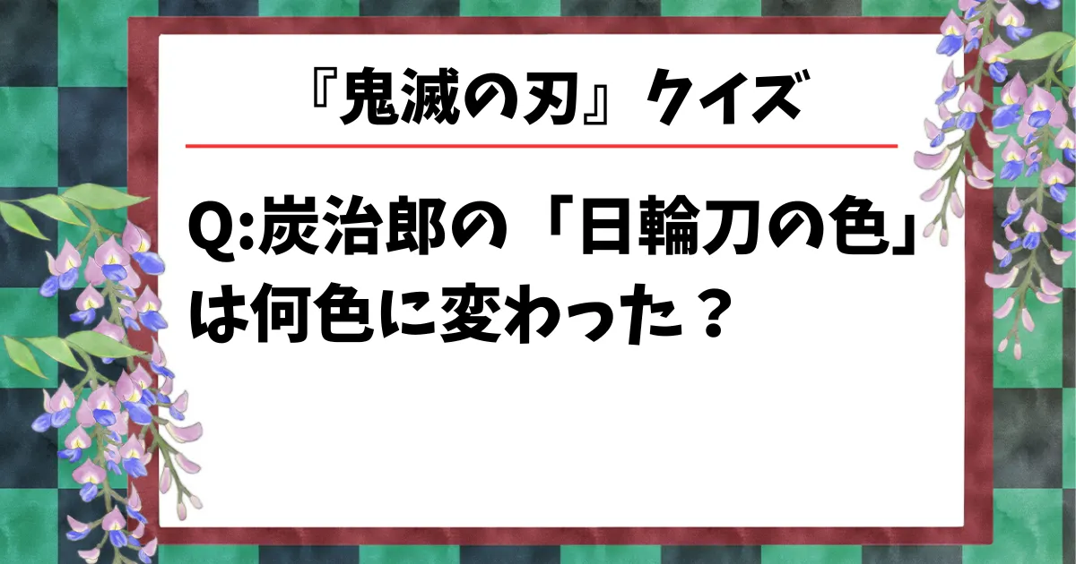 【鬼滅の刃クイズ】炭治郎の「日輪刀の色」は何色に変わった？