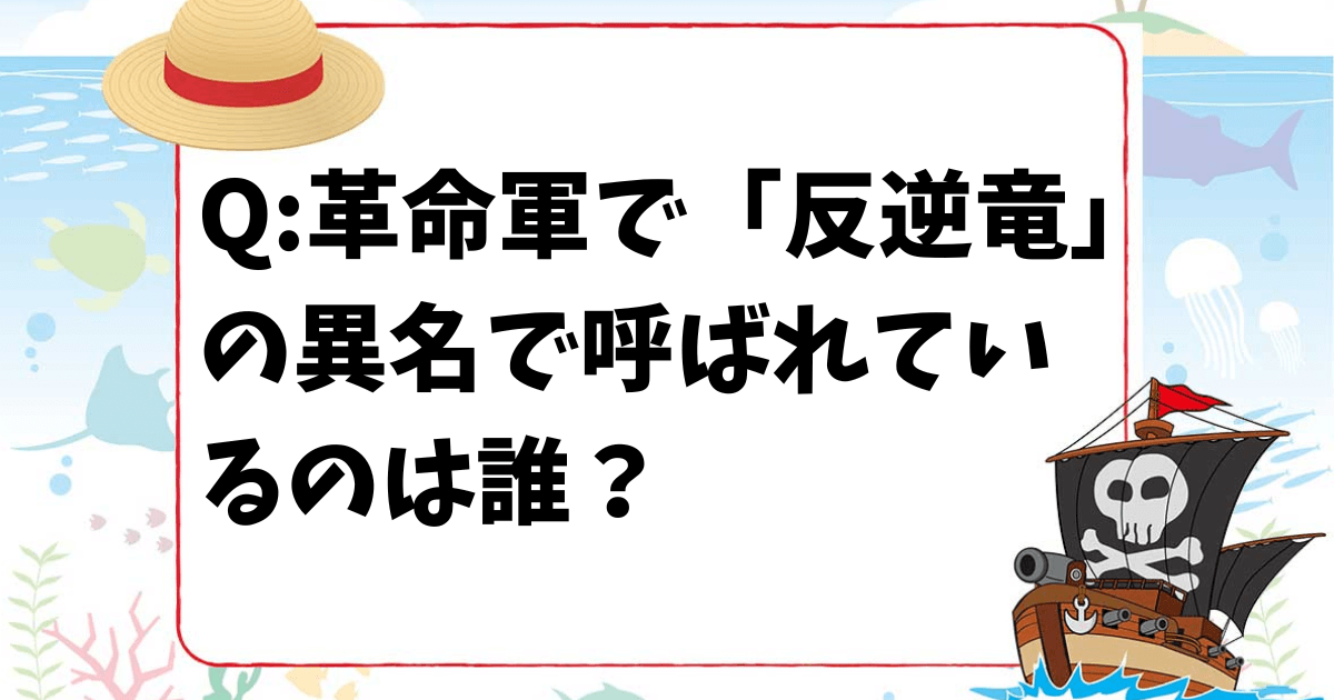 【ワンピースクイズ】革命軍の中で「反逆竜」の異名で呼ばれているのは次のうち誰？