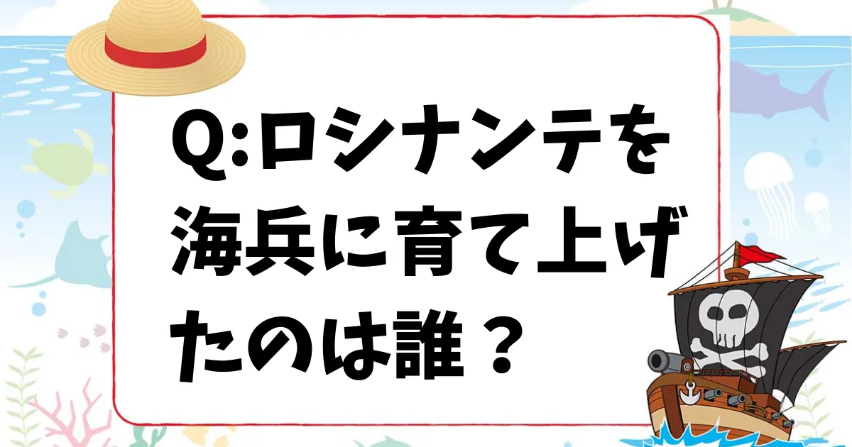 【ワンピースクイズ】ロシナンテを保護して「海兵に育て上げた」のは誰?