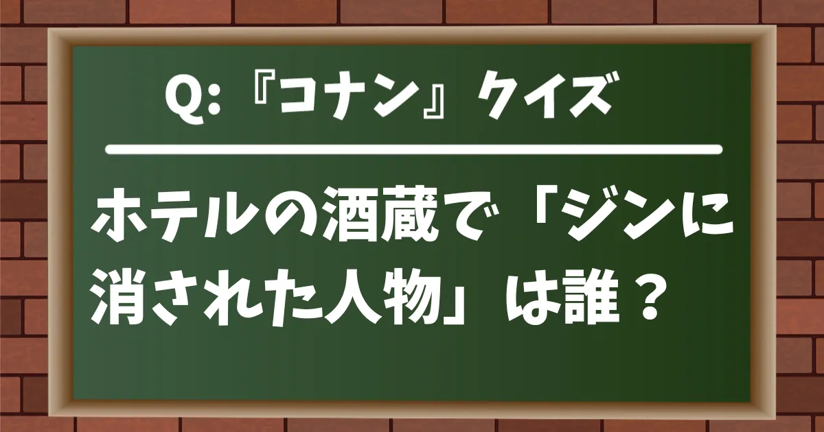 【コナンクイズ】ホテルの酒蔵で「ジンに消された人物」は次のうち誰?