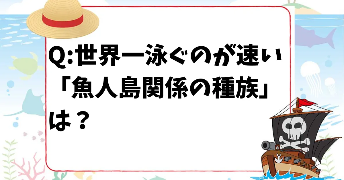 【ONE PIECEクイズ】世界一泳ぐのが速い「魚人島関係の種族」は次のうちどれ？