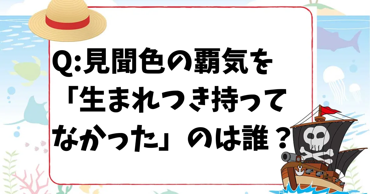【ワンピースクイズ】見聞色の覇気を「生まれつき持っていなかった」のは誰？