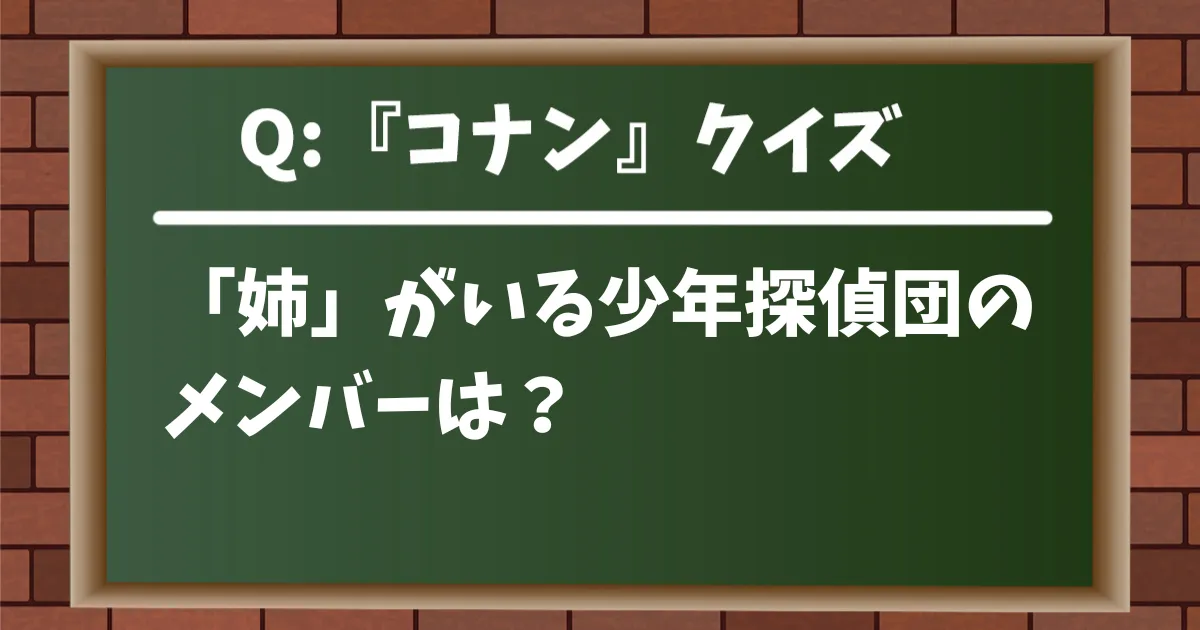 【コナンクイズ】「姉」がいる少年探偵団のメンバーは？