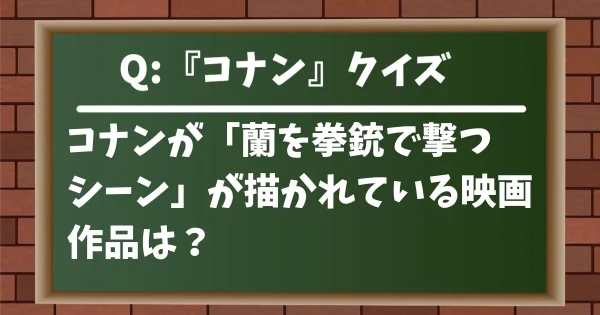 【コナンクイズ】コナンが「蘭を拳銃で撃つシーン」が描かれている映画作品は？