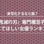 『鬼滅の刃』竈門禰豆子を演じてほしい女優ランキングが発表！2位は永野 芽郁、3位は浜辺 美波、1位は!?