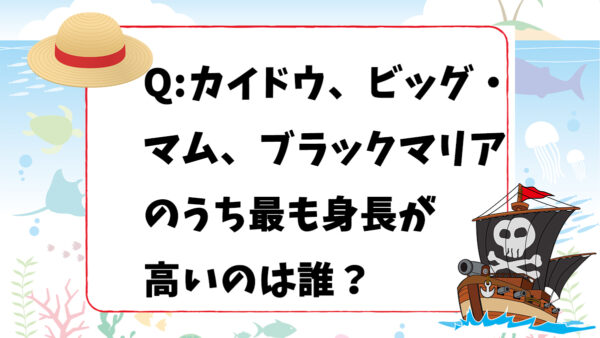 カイドウ ビッグ マム ブラックマリア のうち最も身長が高いのは誰 ワンピースクイズ