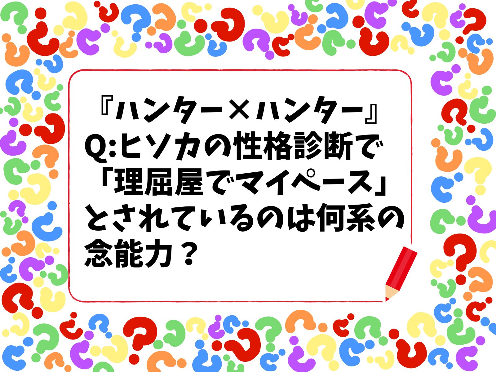 【HUNTER×HUNTERクイズ】ヒソカの性格診断で「理屈屋でマイペース」とされているのは何系の念能力？