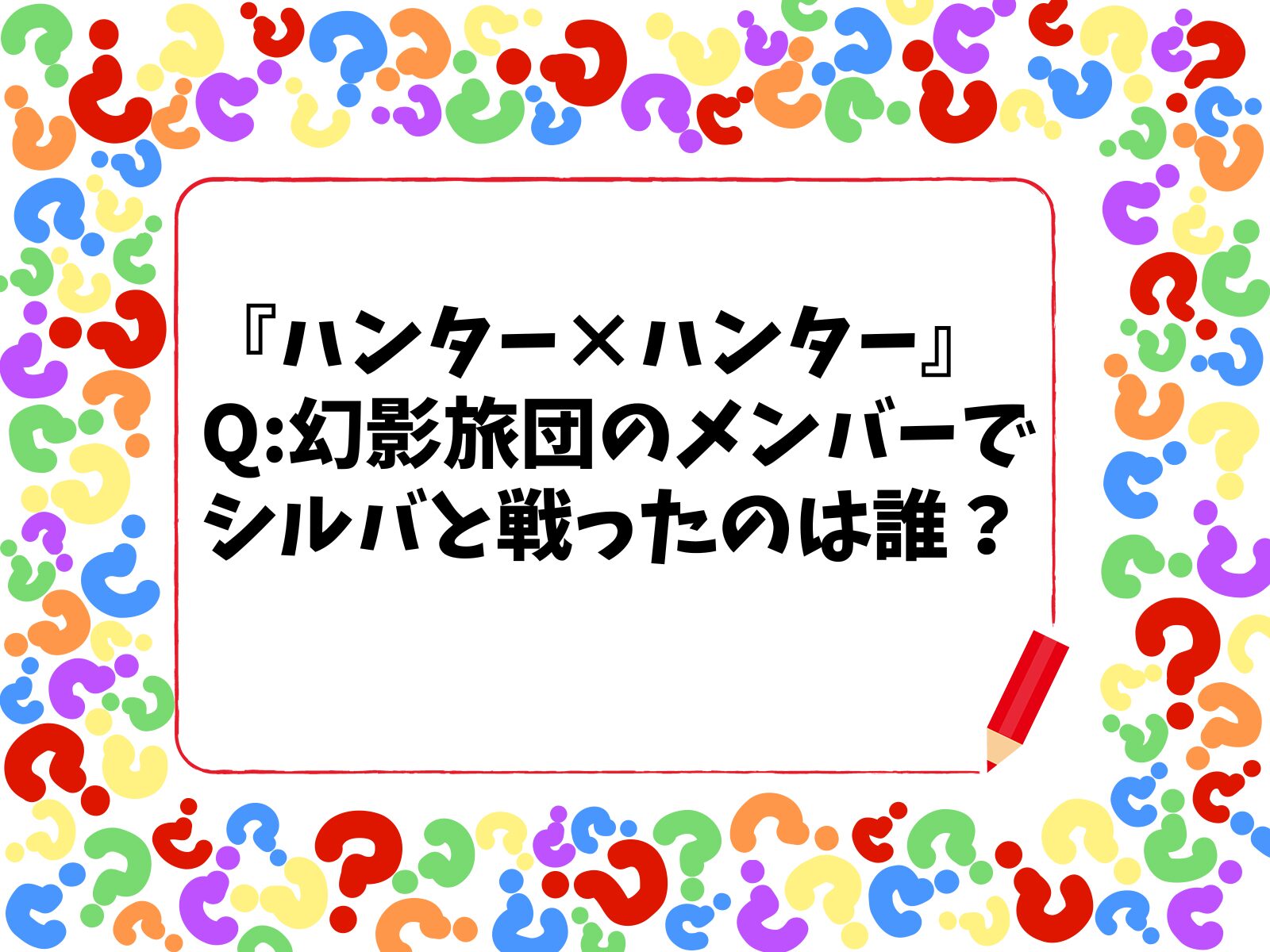 【HUNTER×HUNTERクイズ】幻影旅団のメンバーでシルバと戦ったことがあるのは誰？