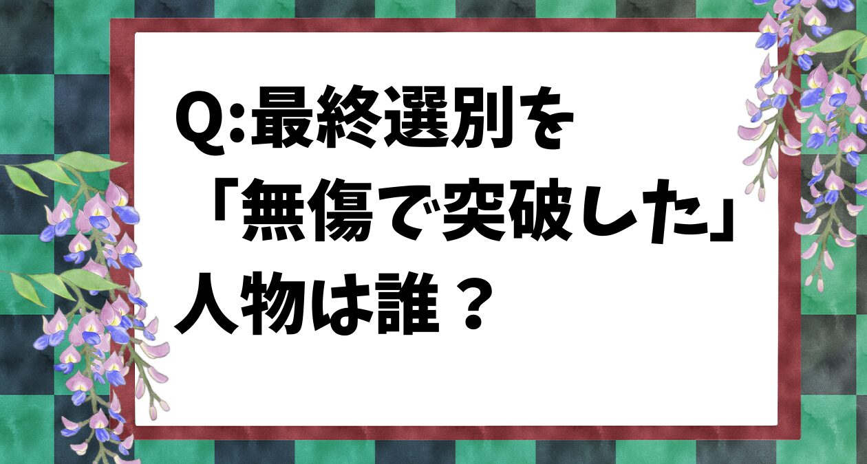 【鬼滅の刃クイズ】最終選別を「無傷で突破した」人物は次のうち誰？