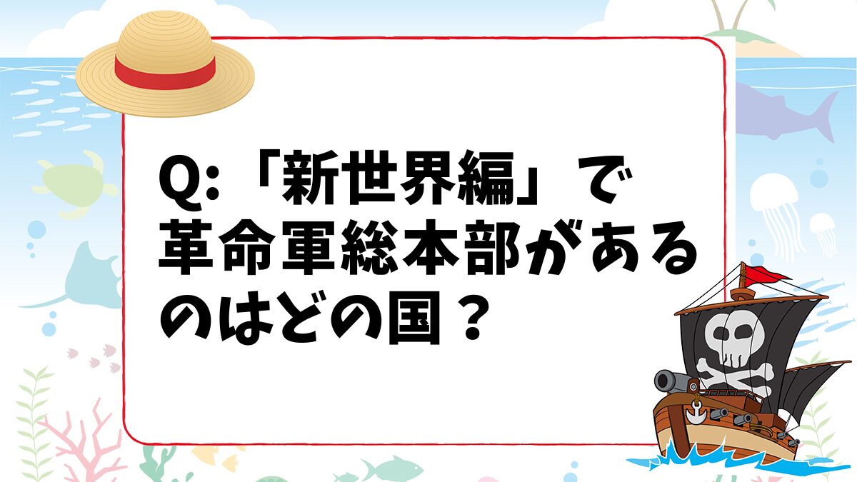 【ワンピースクイズ】「新世界編」で革命軍総本部があるのはどの国？