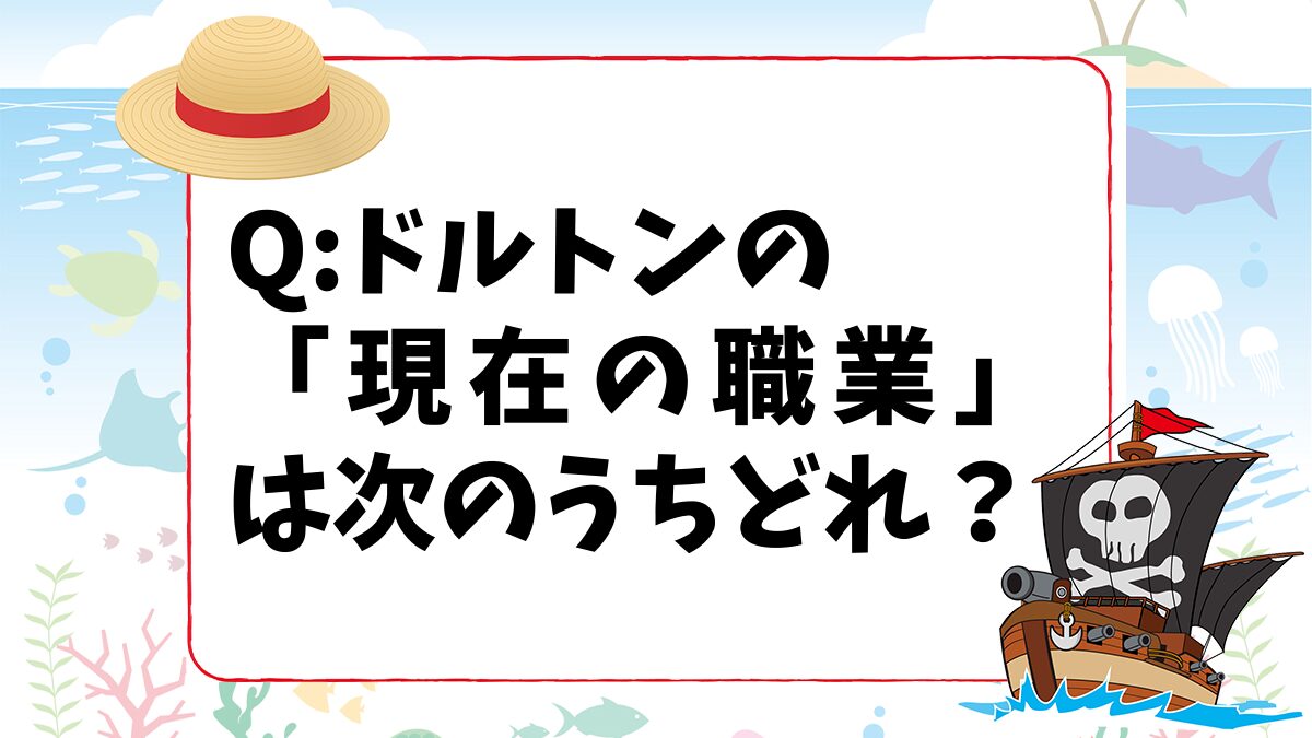 【ワンピースクイズ】ドルトンの「現在の職業」は次のうちどれ？